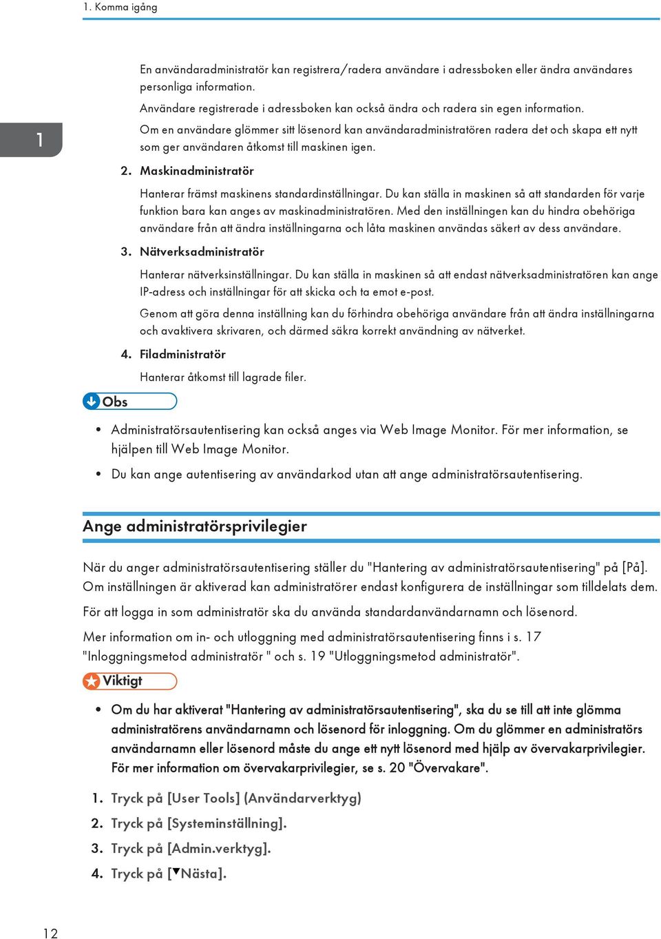 Om en användare glömmer sitt lösenord kan användaradministratören radera det och skapa ett nytt som ger användaren åtkomst till maskinen igen. 2.