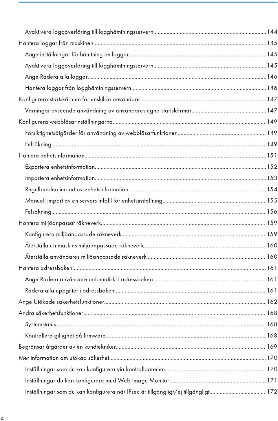 ..147 Konfigurera webbläsarinställningarna... 149 Försiktighetsåtgärder för användning av webbläsarfunktionen... 149 Felsökning... 149 Hantera enhetsinformation...151 Exportera enhetsinformation.