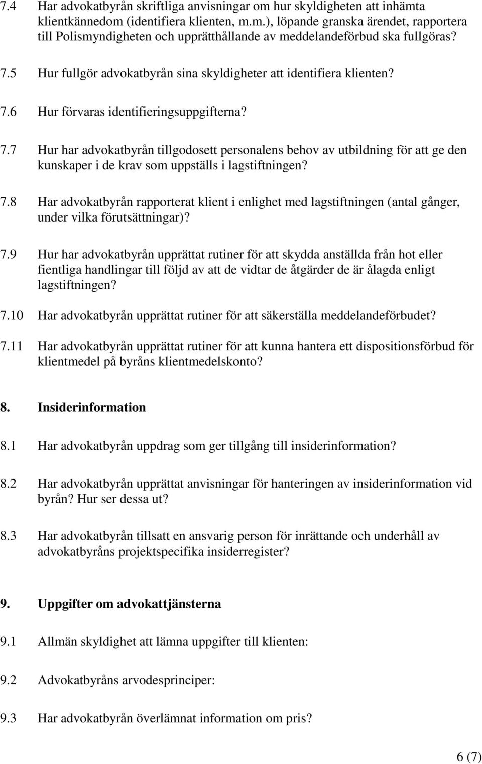 6 Hur förvaras identifieringsuppgifterna? 7.7 Hur har advokatbyrån tillgodosett personalens behov av utbildning för att ge den kunskaper i de krav som uppställs i lagstiftningen? 7.8 Har advokatbyrån rapporterat klient i enlighet med lagstiftningen (antal gånger, under vilka förutsättningar)?