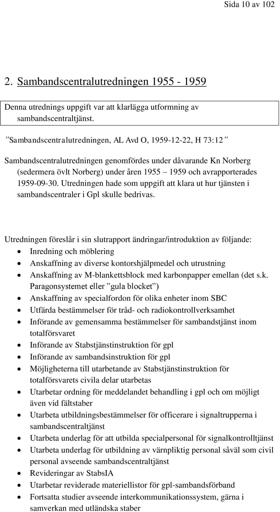 1959-09-30. Utredningen hade som uppgift att klara ut hur tjänsten i sambandscentraler i Gpl skulle bedrivas.