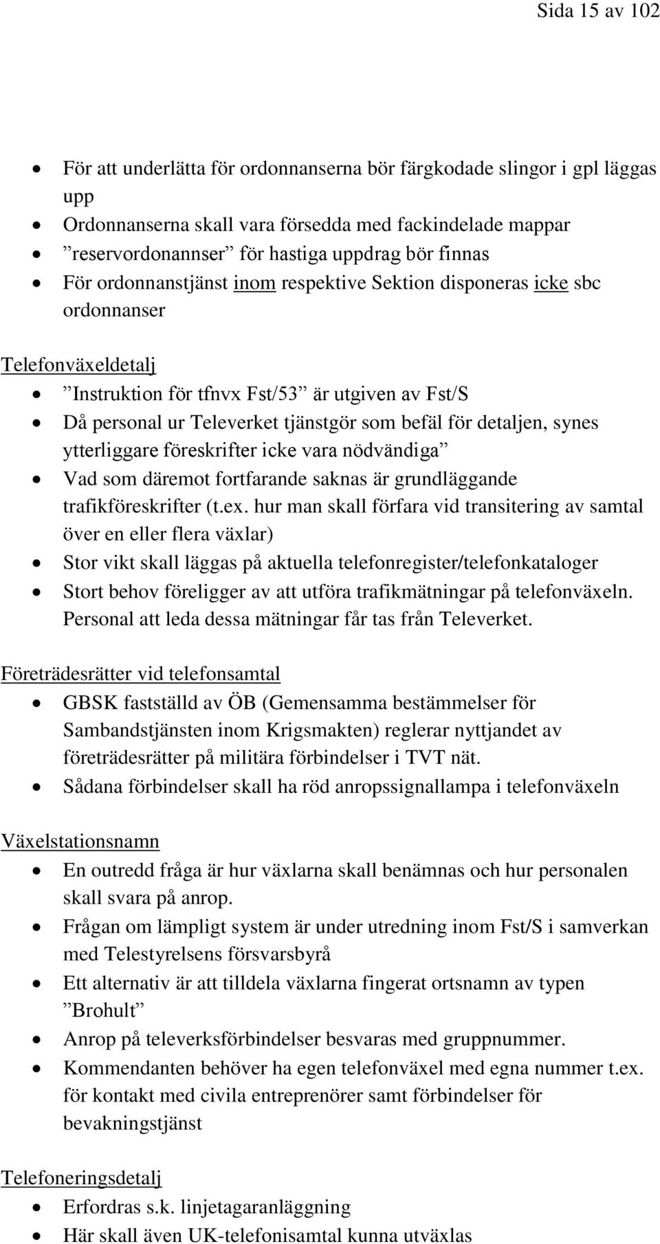 detaljen, synes ytterliggare föreskrifter icke vara nödvändiga Vad som däremot fortfarande saknas är grundläggande trafikföreskrifter (t.ex.