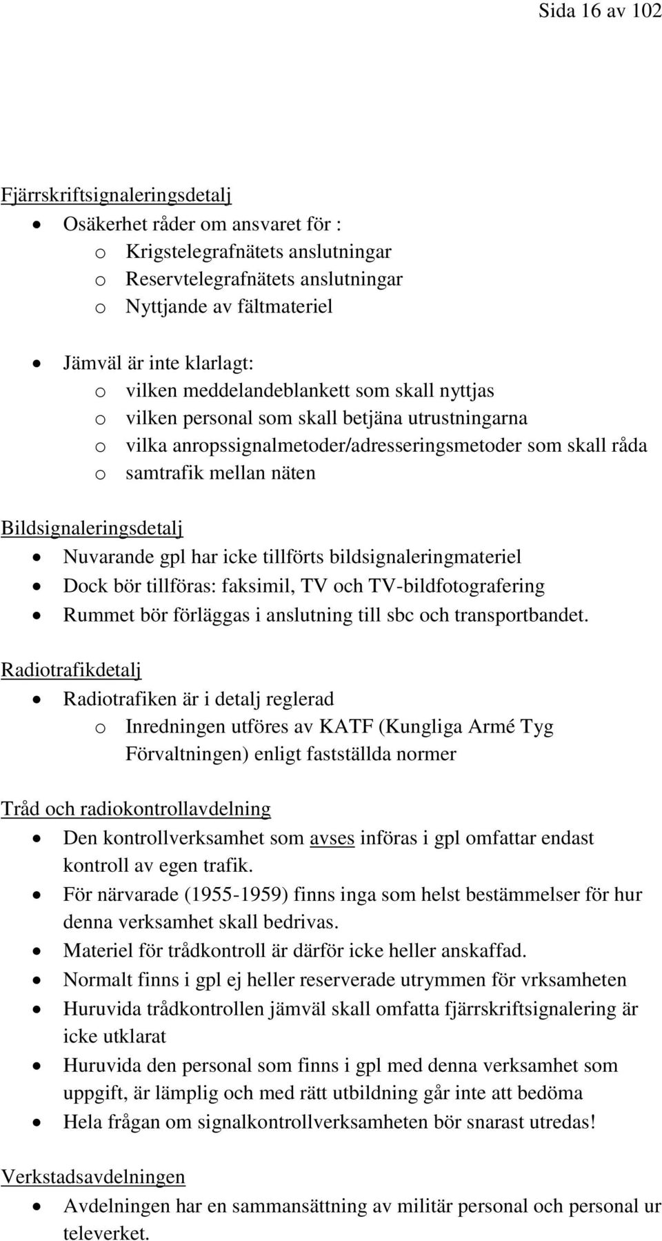 Bildsignaleringsdetalj Nuvarande gpl har icke tillförts bildsignaleringmateriel Dock bör tillföras: faksimil, TV och TV-bildfotografering Rummet bör förläggas i anslutning till sbc och