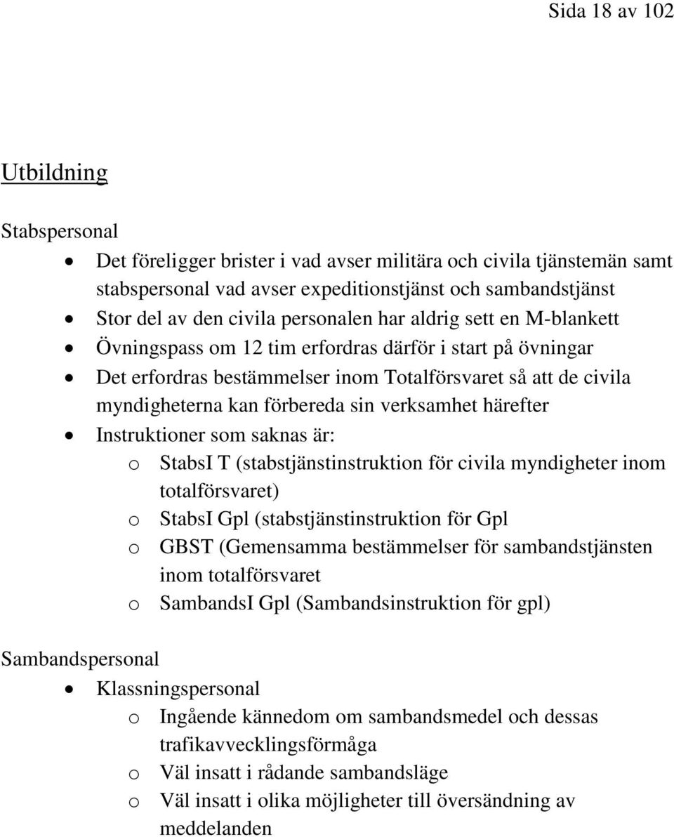 verksamhet härefter Instruktioner som saknas är: o StabsI T (stabstjänstinstruktion för civila myndigheter inom totalförsvaret) o StabsI Gpl (stabstjänstinstruktion för Gpl o GBST (Gemensamma