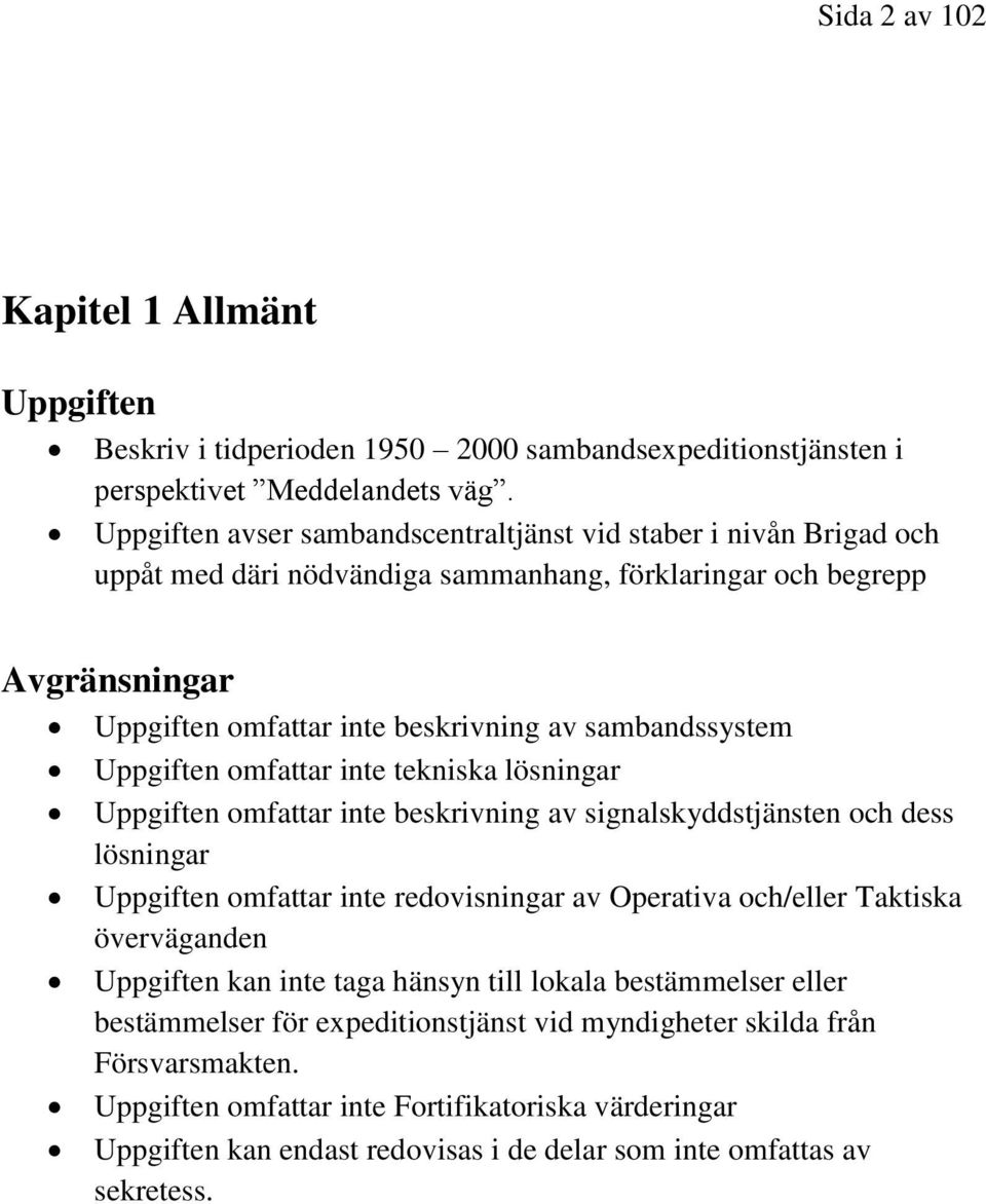 Uppgiften omfattar inte tekniska lösningar Uppgiften omfattar inte beskrivning av signalskyddstjänsten och dess lösningar Uppgiften omfattar inte redovisningar av Operativa och/eller Taktiska