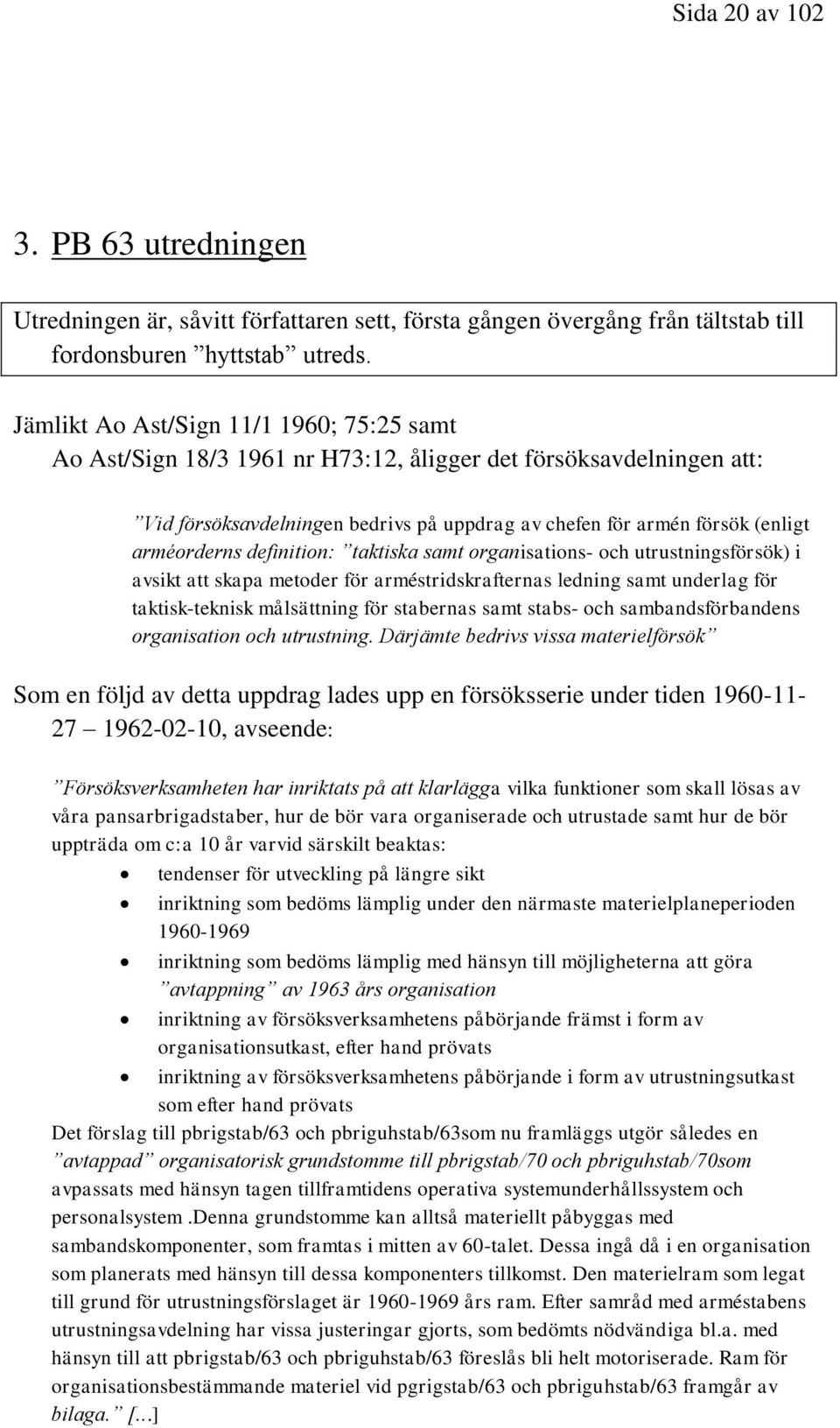 definition: taktiska samt organisations- och utrustningsförsök) i avsikt att skapa metoder för arméstridskrafternas ledning samt underlag för taktisk-teknisk målsättning för stabernas samt stabs- och