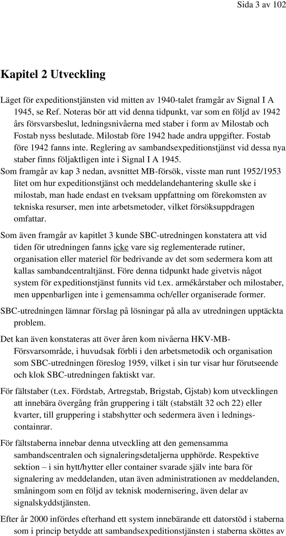Fostab före 1942 fanns inte. Reglering av sambandsexpeditionstjänst vid dessa nya staber finns följaktligen inte i Signal I A 1945.