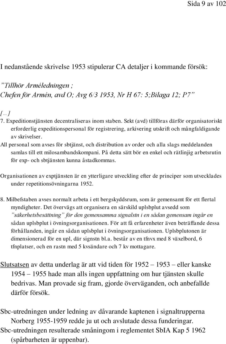 All personal som avses för sbtjänst, och distribution av order och alla slags meddelanden samlas till ett milosambandskompani.