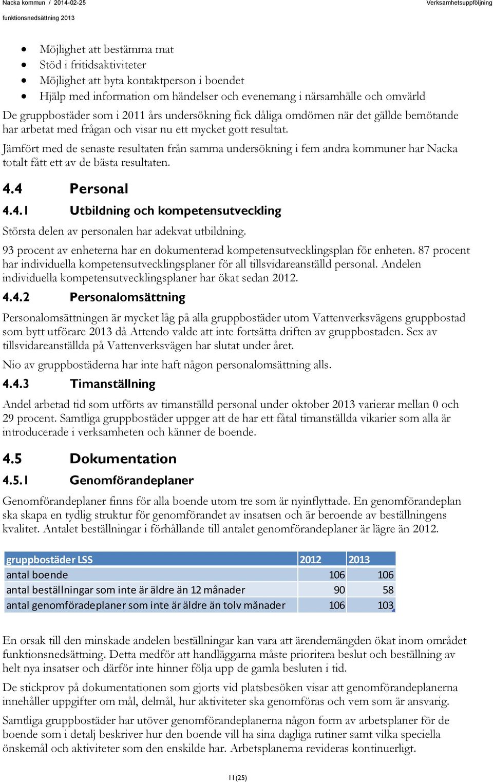 Jämfört med de senaste resultaten från samma undersökning i fem andra kommuner har Nacka totalt fått ett av de bästa resultaten. 4.