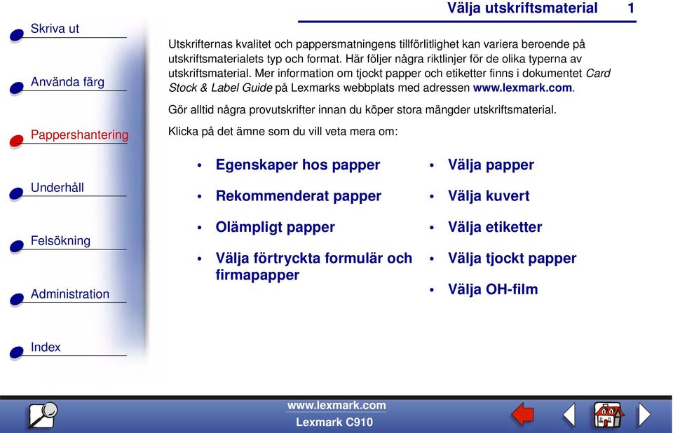 Mer information om tjockt papper och etiketter finns i dokumentet Card Stock & Label Guide på Lexmarks webbplats med adressen.