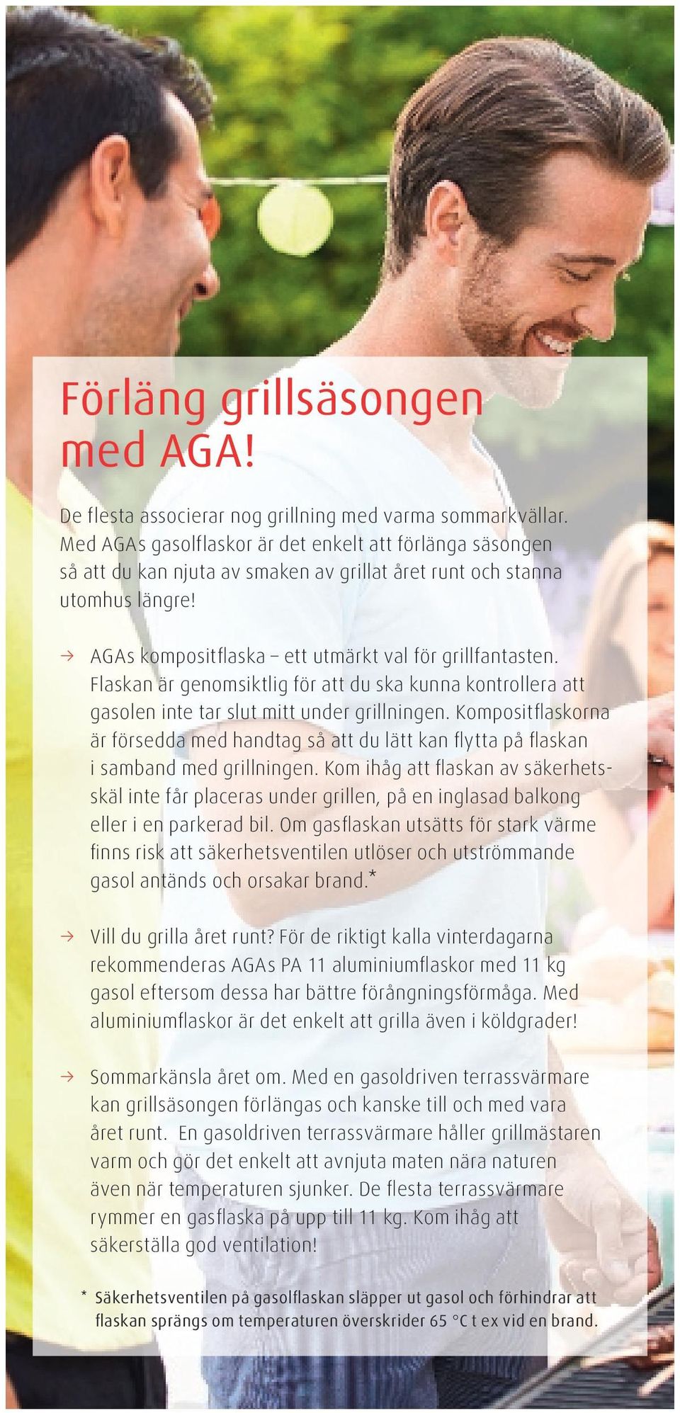 Flaskan är genomsiktlig för att du ska kunna kontrollera att gasolen inte tar slut mitt under grillningen.