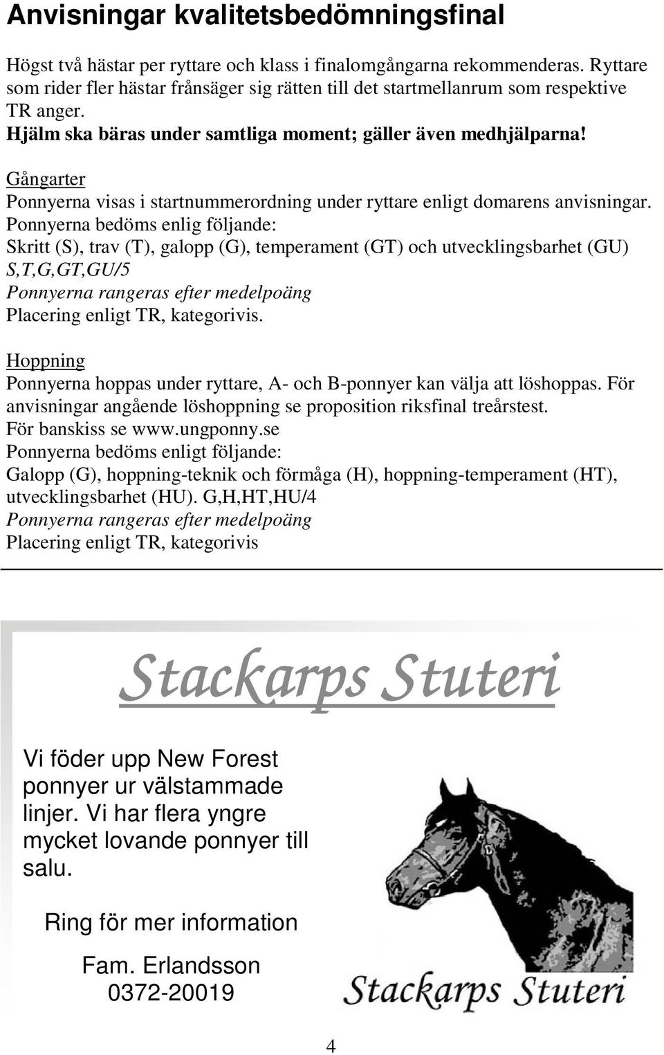 Gångarter Ponnyerna visas i startnummerordning under ryttare enligt domarens anvisningar.