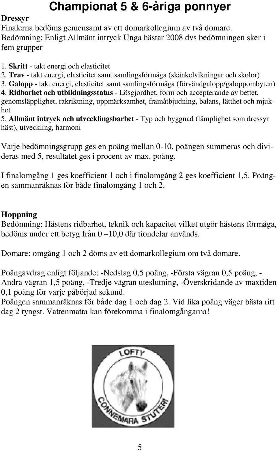 Galopp - takt energi, elasticitet samt samlingsförmåga (förvändgalopp/galoppombyten) 4.