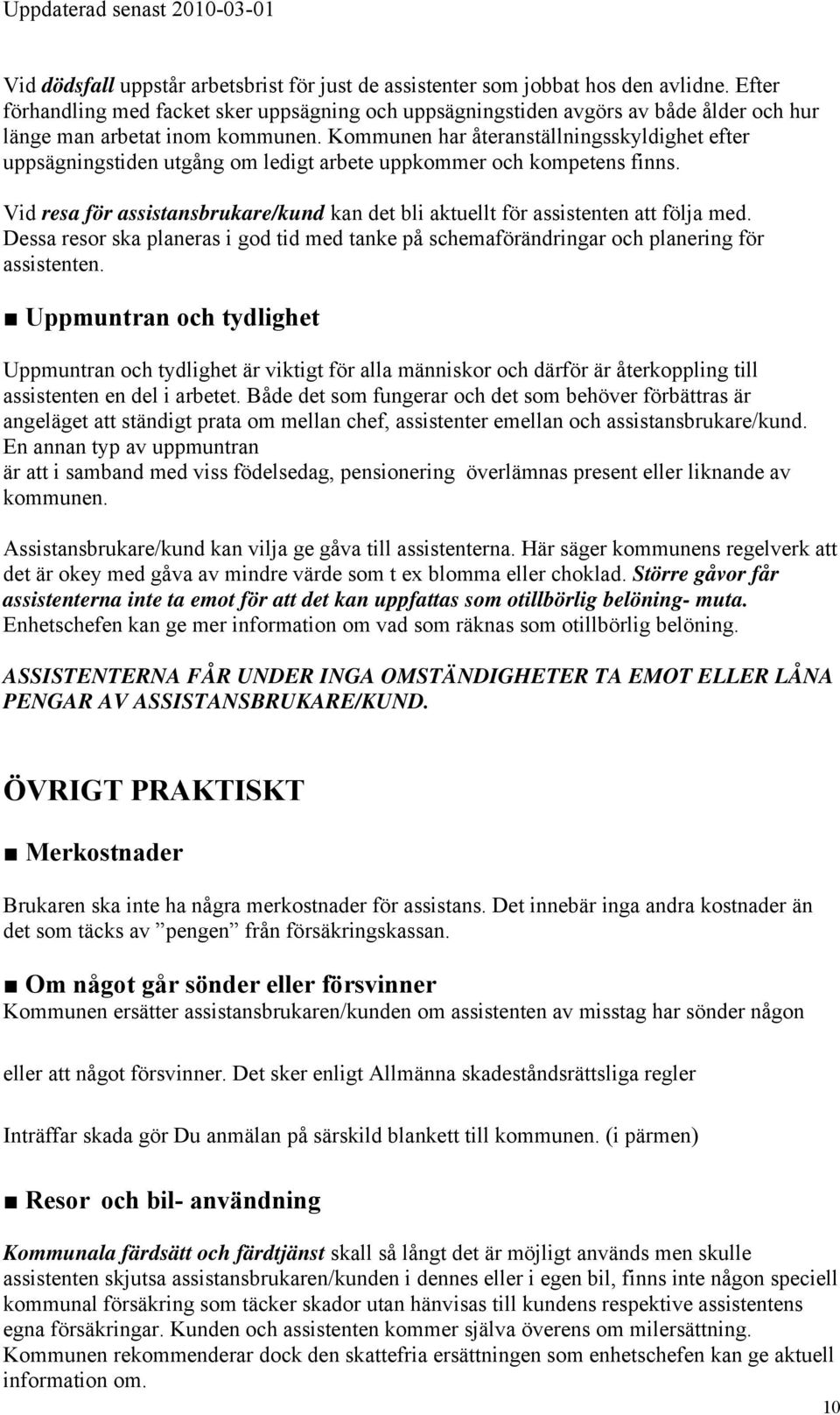 Kommunen har återanställningsskyldighet efter uppsägningstiden utgång om ledigt arbete uppkommer och kompetens finns.