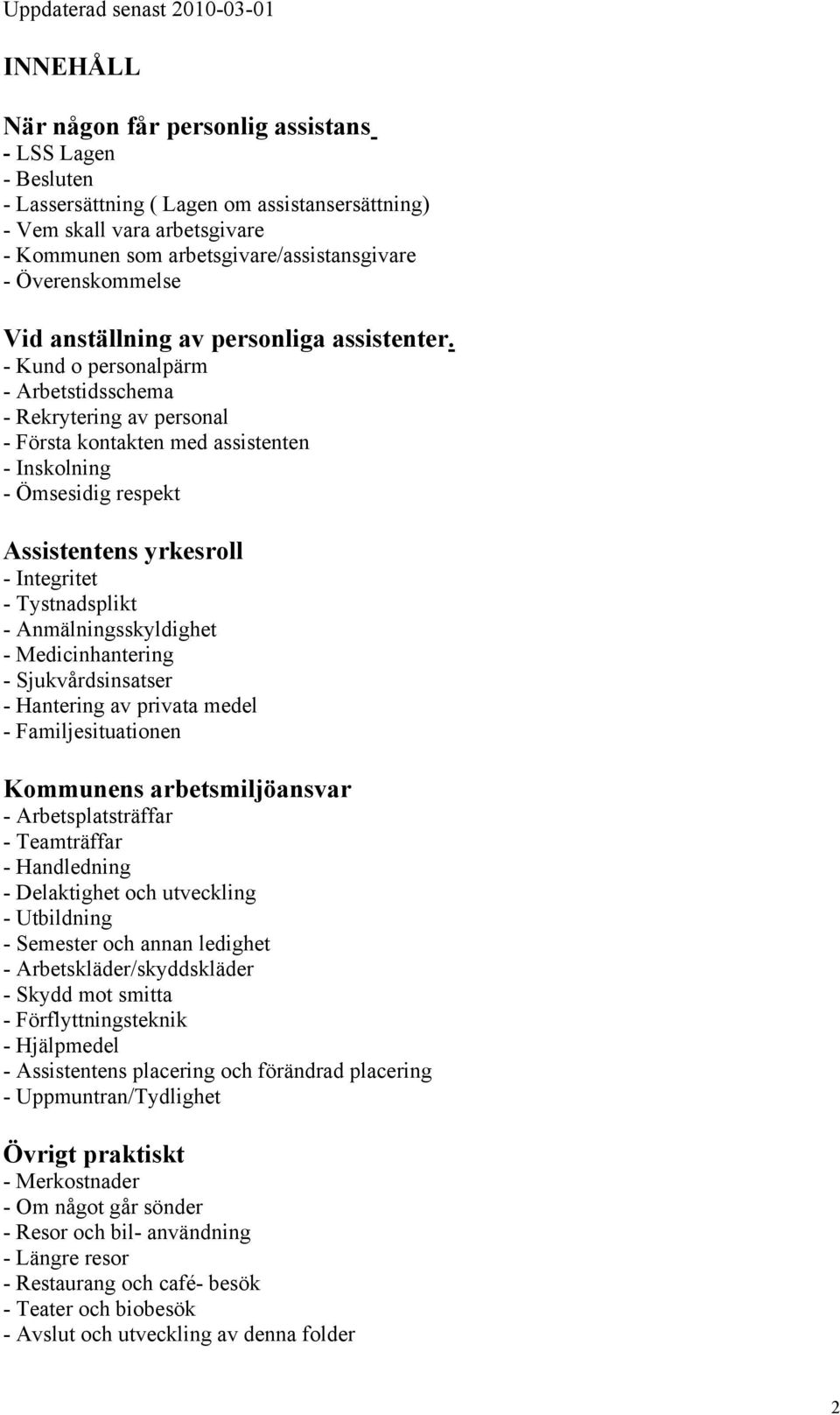 - Kund o personalpärm - Arbetstidsschema - Rekrytering av personal - Första kontakten med assistenten - Inskolning - Ömsesidig respekt Assistentens yrkesroll - Integritet - Tystnadsplikt -