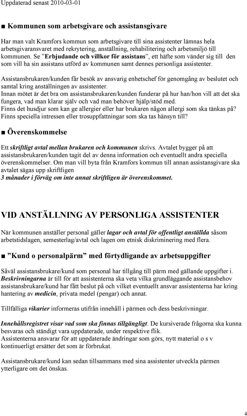 Assistansbrukaren/kunden får besök av ansvarig enhetschef för genomgång av beslutet och samtal kring anställningen av assistenter.