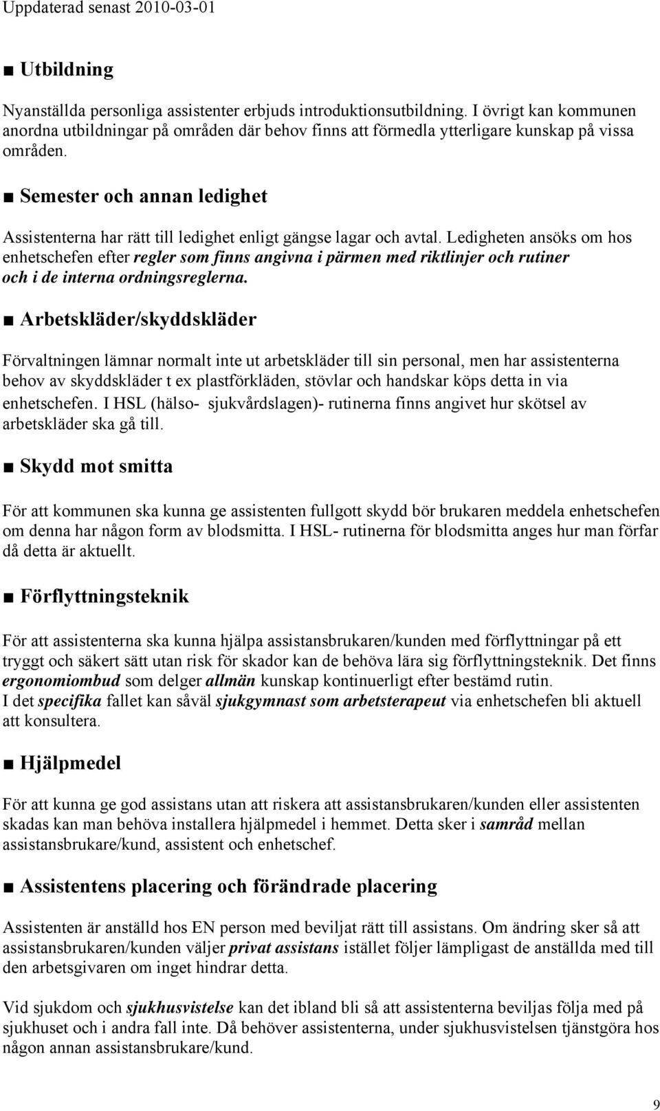 Ledigheten ansöks om hos enhetschefen efter regler som finns angivna i pärmen med riktlinjer och rutiner och i de interna ordningsreglerna.