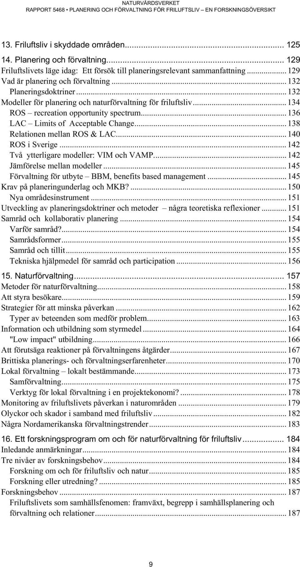 .. 138 Relationen mellan ROS & LAC... 140 ROS i Sverige... 142 Två ytterligare modeller: VIM och VAMP... 142 Jämförelse mellan modeller... 145 Förvaltning för utbyte BBM, benefits based management.