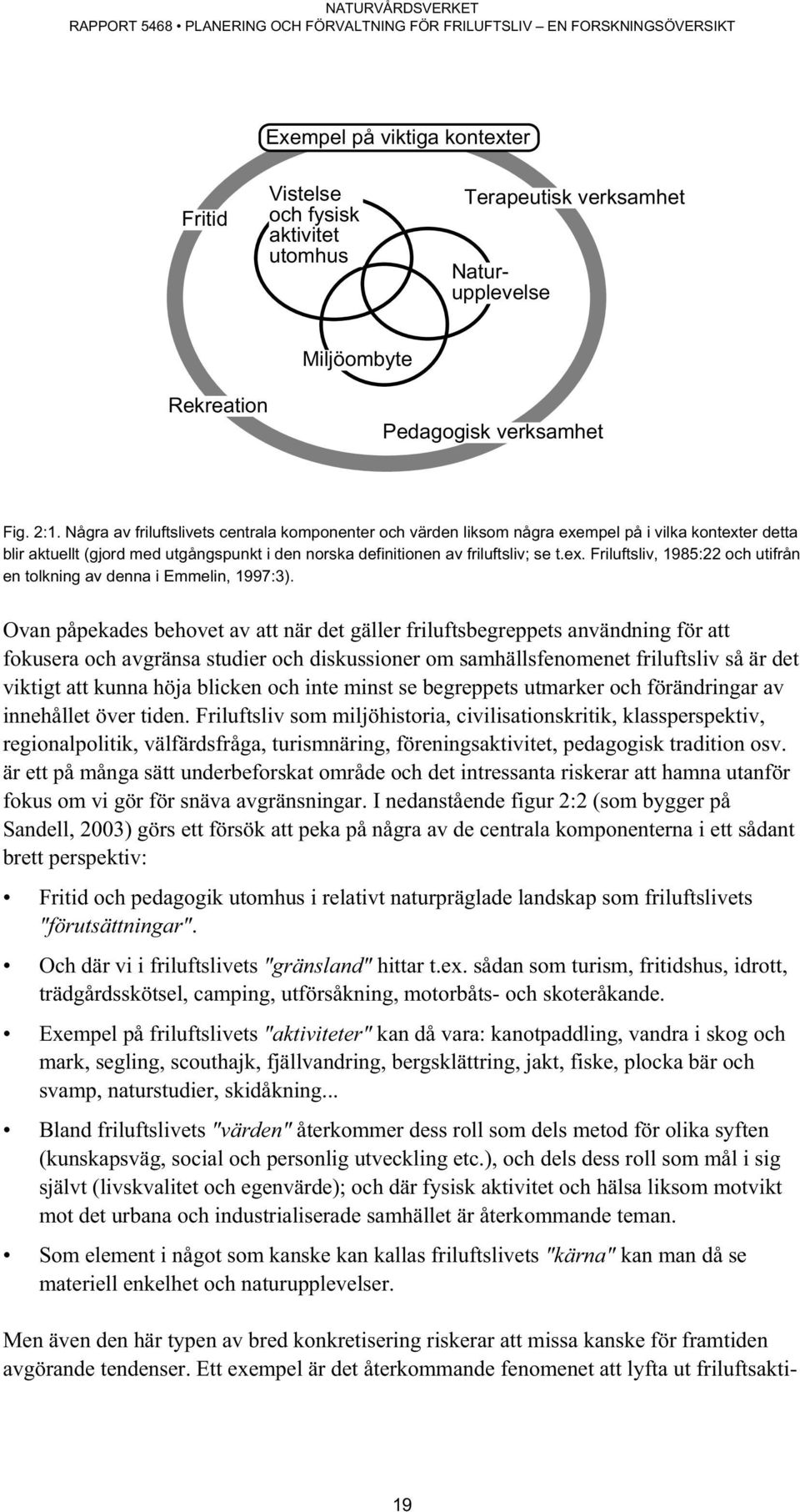 Några av friluftslivets centrala komponenter och värden liksom några exempel på i vilka kontexter detta blir aktuellt (gjord med utgångspunkt i den norska definitionen av friluftsliv; se t.ex. Friluftsliv, 1985:22 och utifrån en tolkning av denna i Emmelin, 1997:3).