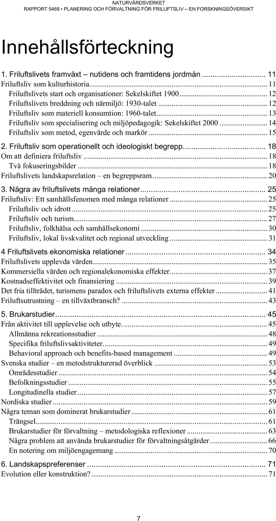 .. 14 Friluftsliv som metod, egenvärde och markör... 15 2. Friluftsliv som operationellt och ideologiskt begrepp... 18 Om att definiera friluftsliv... 18 Två fokuseringsbilder.