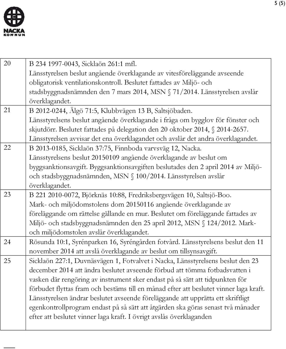 Länsstyrelsens beslut angående överklagande i fråga om bygglov för fönster och skjutdörr. Beslutet fattades på delegation den 20 oktober 2014, 2014-2657.