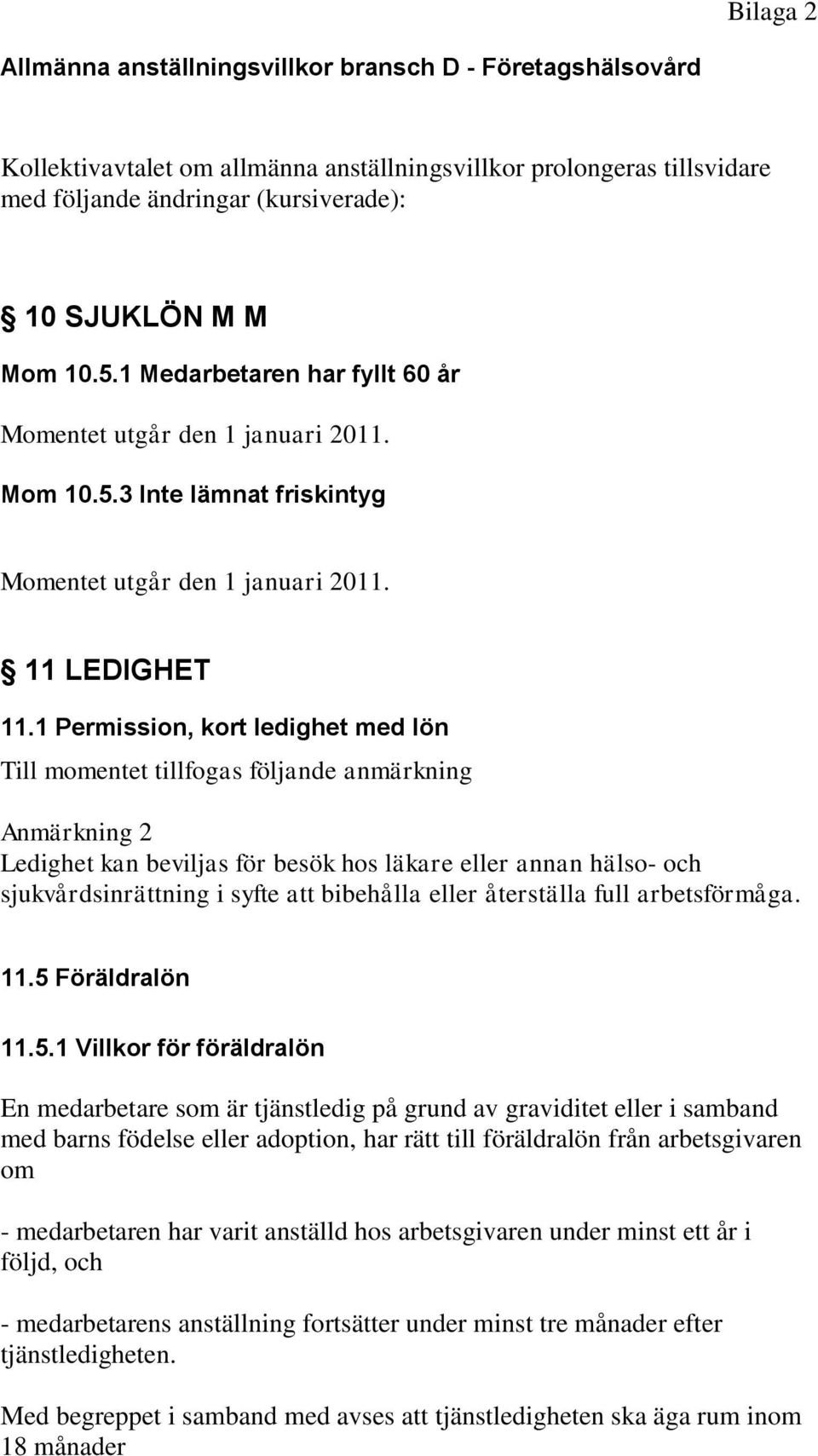 1 Permission, kort ledighet med lön Till momentet tillfogas följande anmärkning Anmärkning 2 Ledighet kan beviljas för besök hos läkare eller annan hälso- och sjukvårdsinrättning i syfte att