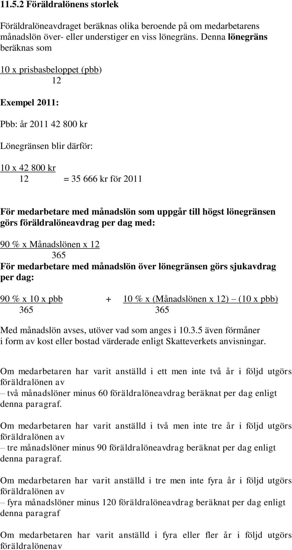 uppgår till högst lönegränsen görs föräldralöneavdrag per dag med: 90 % x Månadslönen x 12 365 För medarbetare med månadslön över lönegränsen görs sjukavdrag per dag: 90 % x 10 x pbb + 10 % x