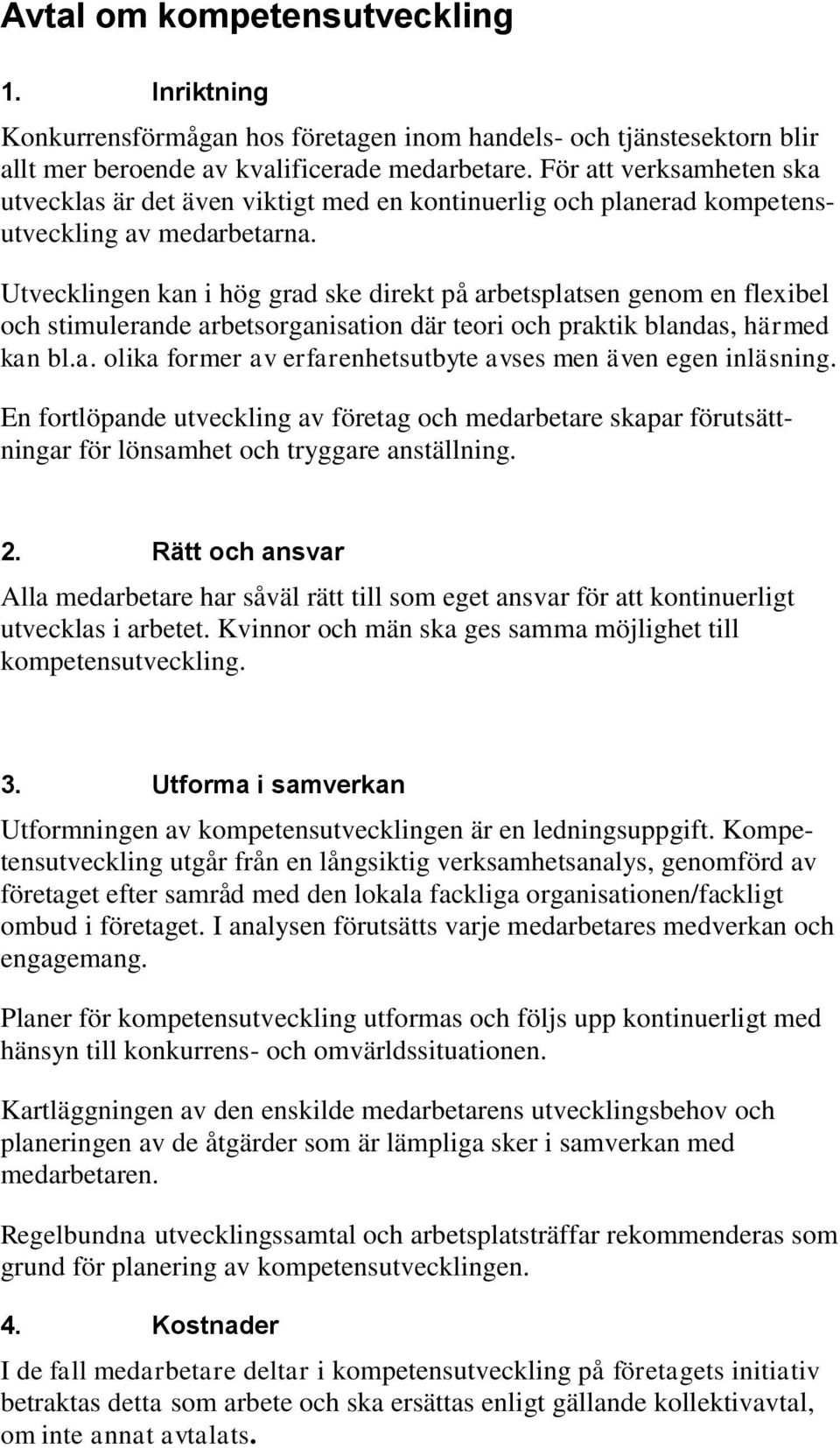 Utvecklingen kan i hög grad ske direkt på arbetsplatsen genom en flexibel och stimulerande arbetsorganisation där teori och praktik blandas, härmed kan bl.a. olika former av erfarenhetsutbyte avses men även egen inläsning.