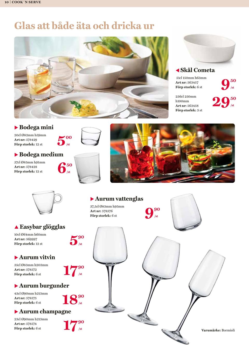 569997 Förp storlek: 12 st 5 u Aurum vitvin 90 u Aurum vattenglas 37,5cl Ø83mm h95mm Art nr: 578576 Förp storlek: 6 st 9 90 35cl Ø83mm h203mm Art nr: 578572 Förp storlek: 6
