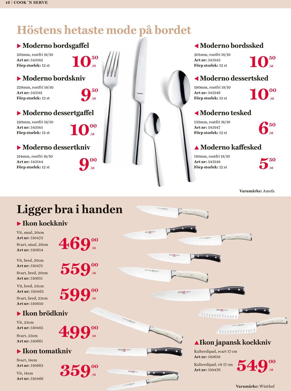 rostfri 18/10 Art nr: 543145 Förp storlek: 12 st 10 t Moderno tesked 132mm, rostfri 18/10 Art nr: 543147 Förp storlek: 12 st 6 u Moderno dessertkniv 214mm, rostfri 18/10 Art nr: 543144 Förp storlek: