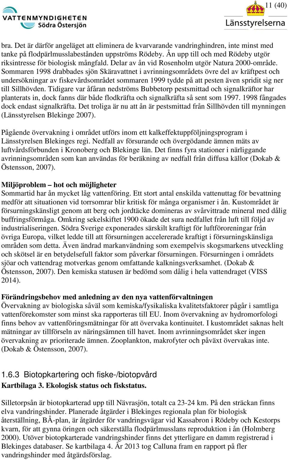 Sommaren 1998 drabbades sjön Skäravattnet i avrinningsområdets övre del av kräftpest och undersökningar av fiskevårdsområdet sommaren 1999 tydde på att pesten även spridit sig ner till Sillhövden.