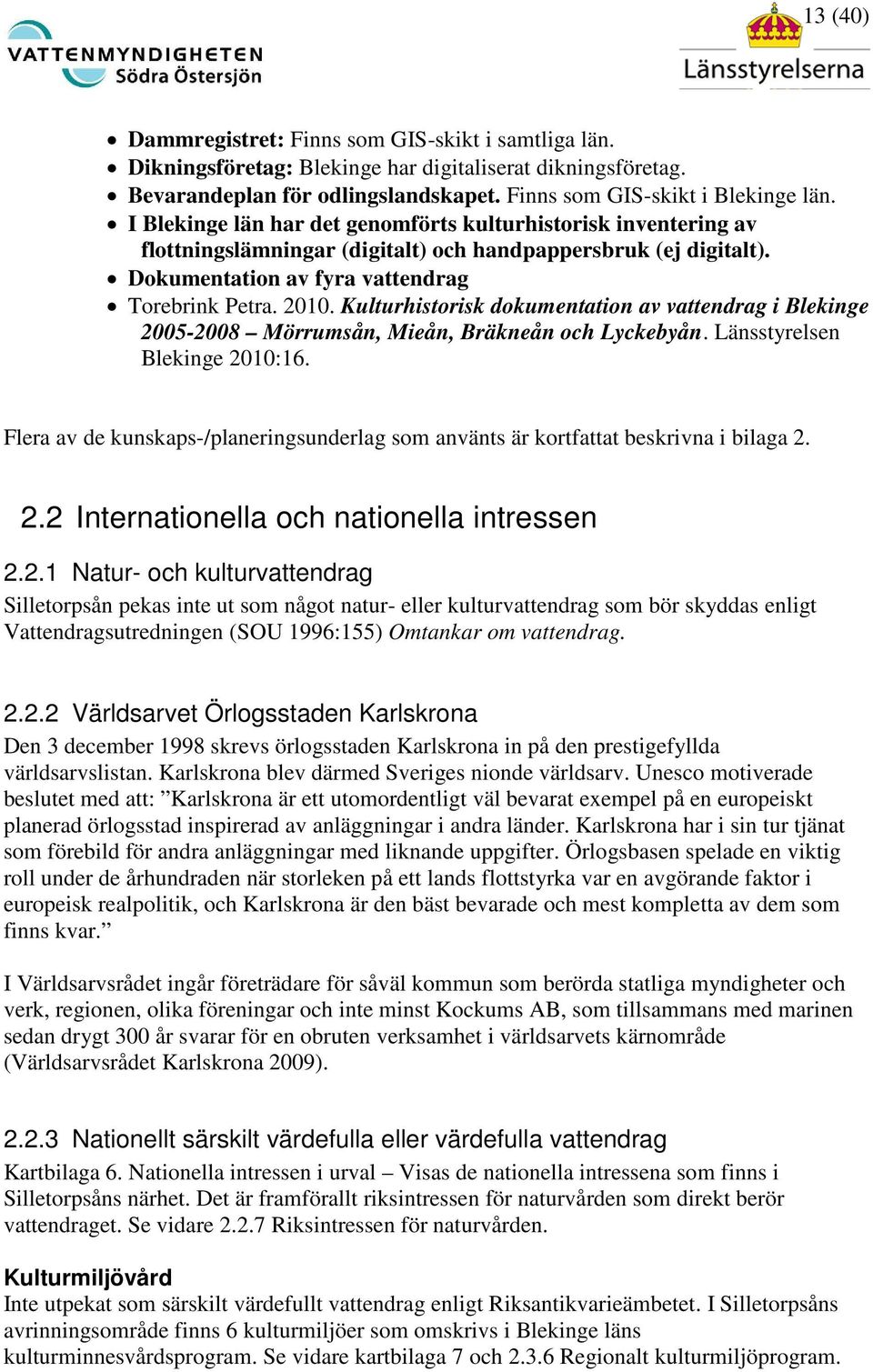 Kulturhistorisk dokumentation av vattendrag i Blekinge 2005-2008 Mörrumsån, Mieån, Bräkneån och Lyckebyån. Länsstyrelsen Blekinge 2010:16.