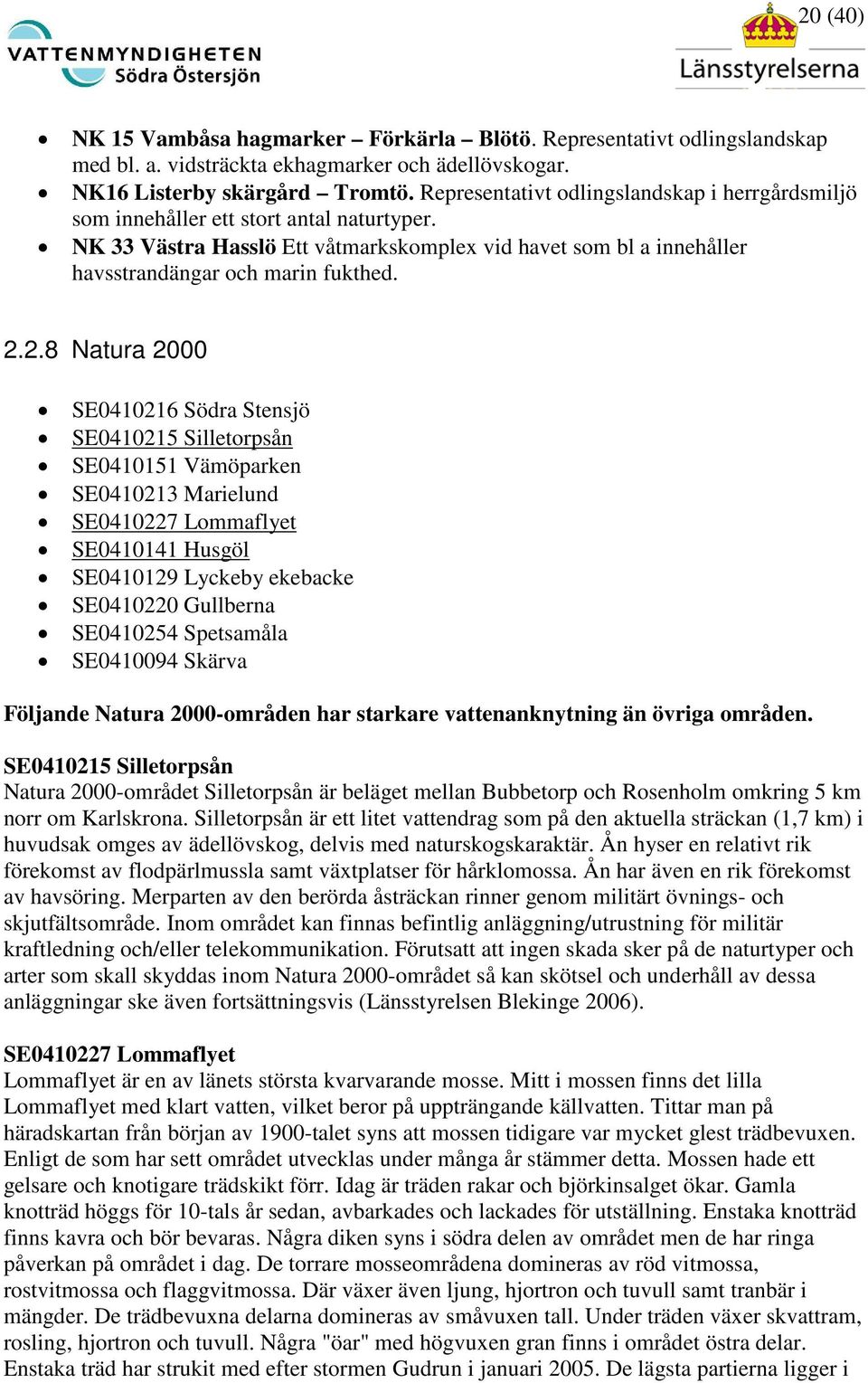 2.8 Natura 2000 SE0410216 Södra Stensjö SE0410215 Silletorpsån SE0410151 Vämöparken SE0410213 Marielund SE0410227 Lommaflyet SE0410141 Husgöl SE0410129 Lyckeby ekebacke SE0410220 Gullberna SE0410254