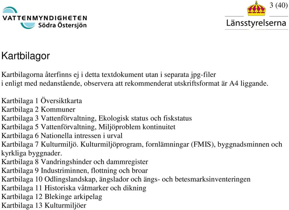 intressen i urval Kartbilaga 7 Kulturmiljö. Kulturmiljöprogram, fornlämningar (FMIS), byggnadsminnen och kyrkliga byggnader.