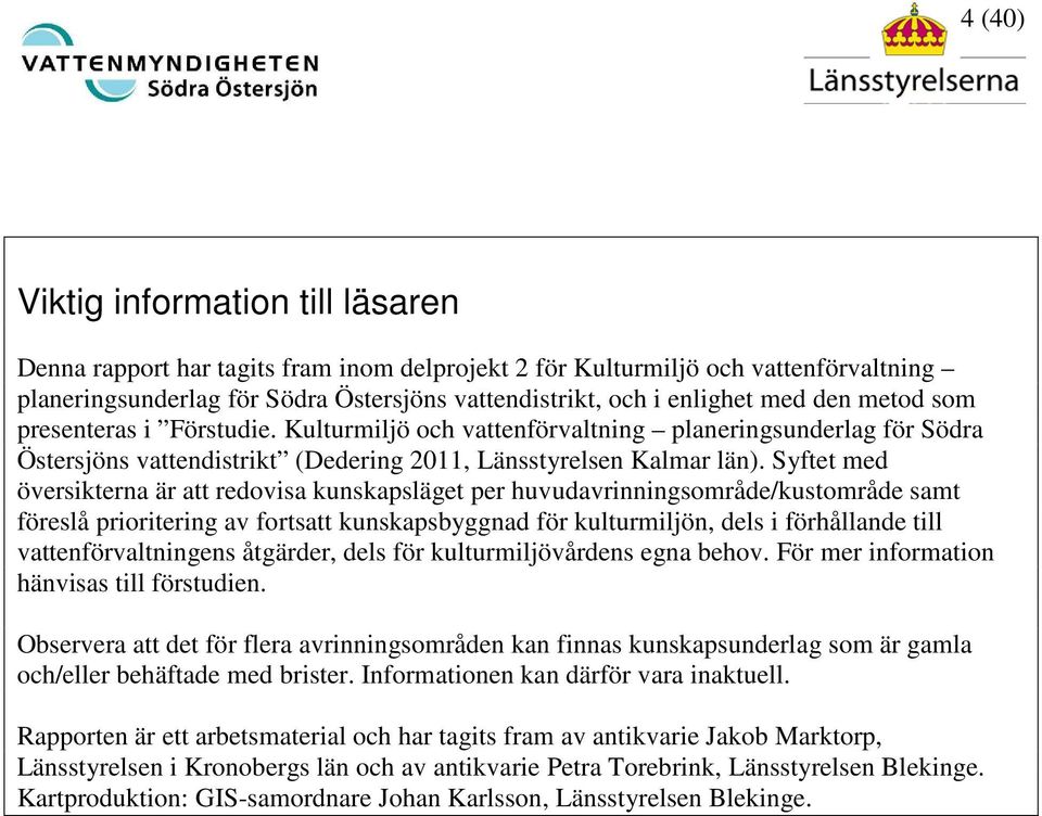 Syftet med översikterna är att redovisa kunskapsläget per huvudavrinningsområde/kustområde samt föreslå prioritering av fortsatt kunskapsbyggnad för kulturmiljön, dels i förhållande till