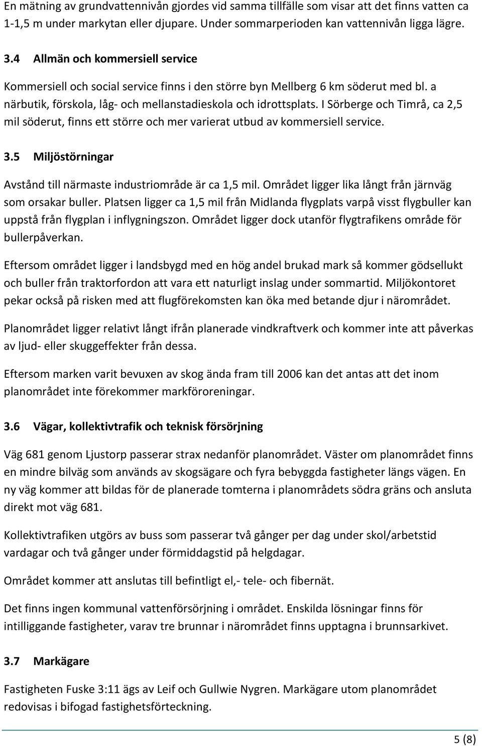 I Sörberge och Timrå, ca 2,5 mil söderut, finns ett större och mer varierat utbud av kommersiell service. 3.5 Miljöstörningar Avstånd till närmaste industriområde är ca 1,5 mil.