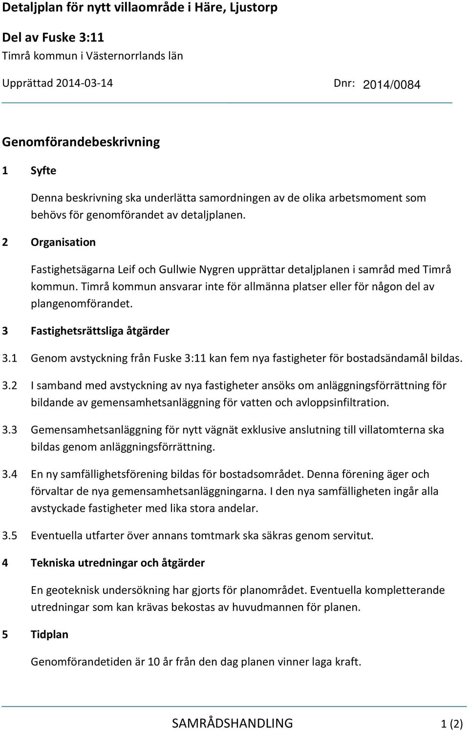 Timrå kommun ansvarar inte för allmänna platser eller för någon del av plangenomförandet. 3 Fastighetsrättsliga åtgärder 3.