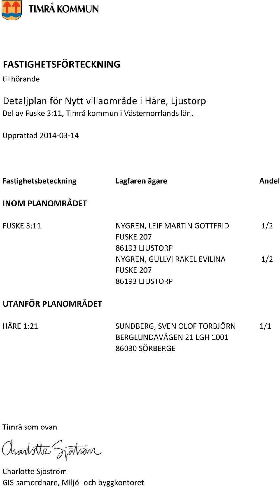 Upprättad 2014 03 14 Fastighetsbeteckning Lagfaren ägare Andel INOM PLANOMRÅDET FUSKE 3:11 NYGREN, LEIF MARTIN GOTTFRID 1/2 FUSKE