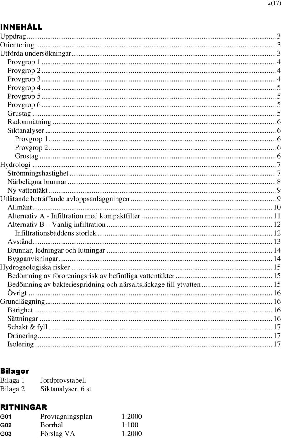 .. 9 Allmänt... 10 Alternativ A - Infiltration med kompaktfilter... 11 Alternativ B Vanlig infiltration... 12 Infiltrationsbäddens storlek... 12 Avstånd... 13 Brunnar, ledningar och lutningar.