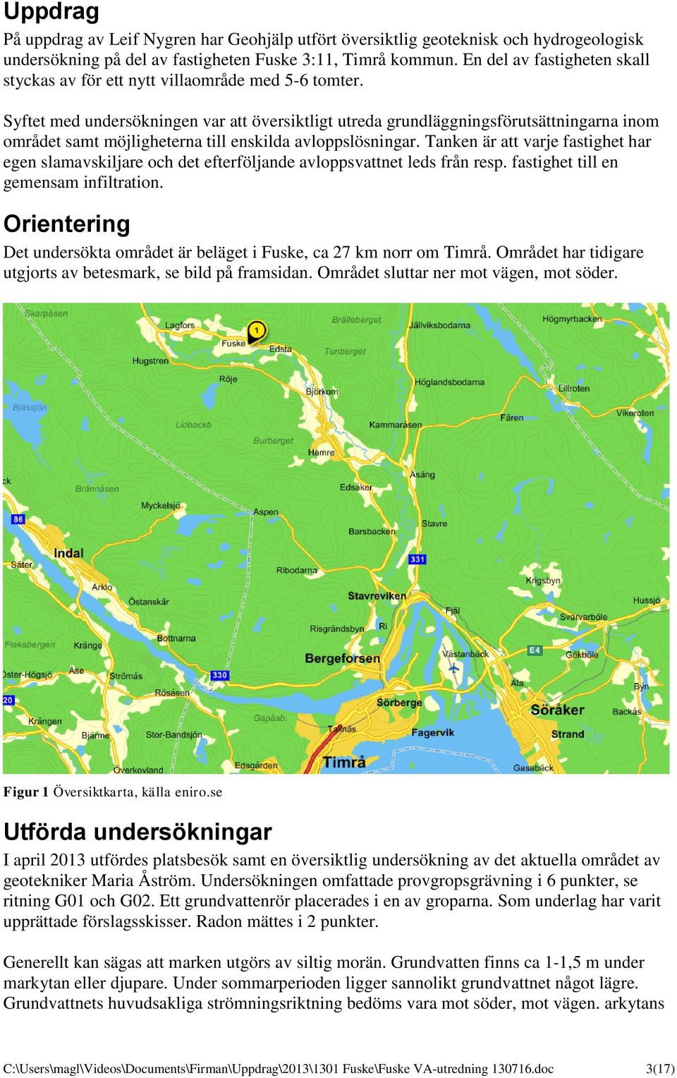 Syftet med undersökningen var att översiktligt utreda grundläggningsförutsättningarna inom området samt möjligheterna till enskilda avloppslösningar.