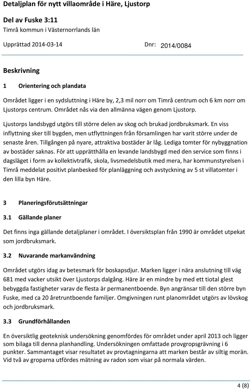 Ljustorps landsbygd utgörs till större delen av skog och brukad jordbruksmark. En viss inflyttning sker till bygden, men utflyttningen från församlingen har varit större under de senaste åren.