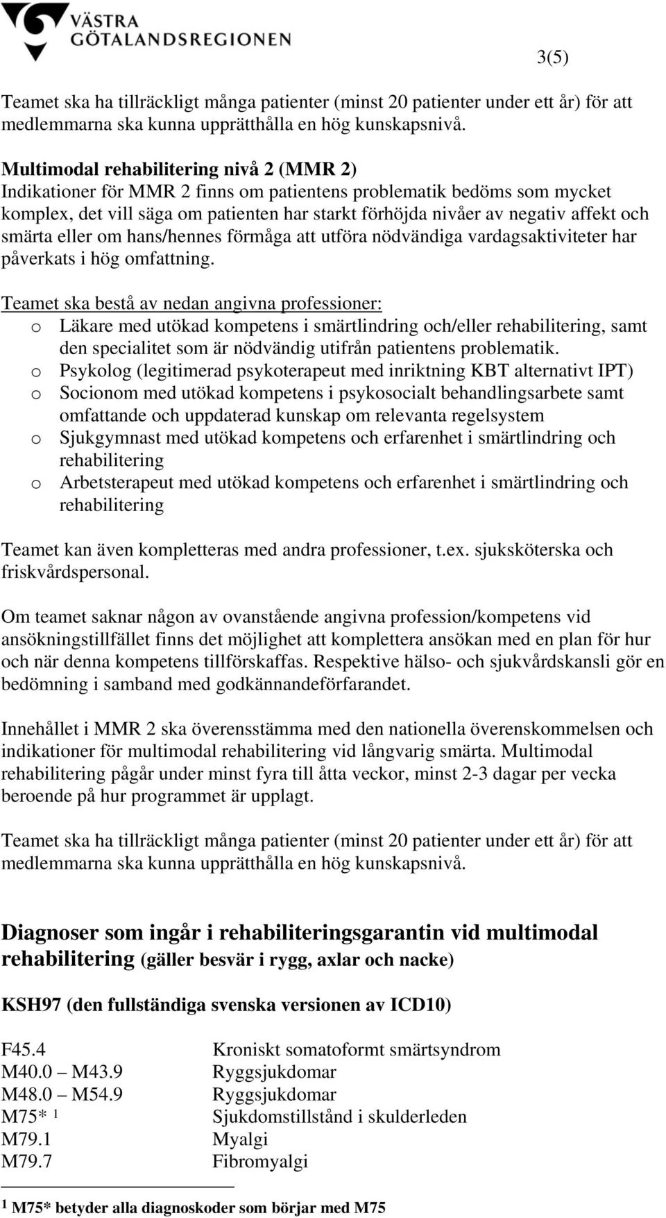 smärta eller om hans/hennes förmåga att utföra nödvändiga vardagsaktiviteter har påverkats i hög omfattning.