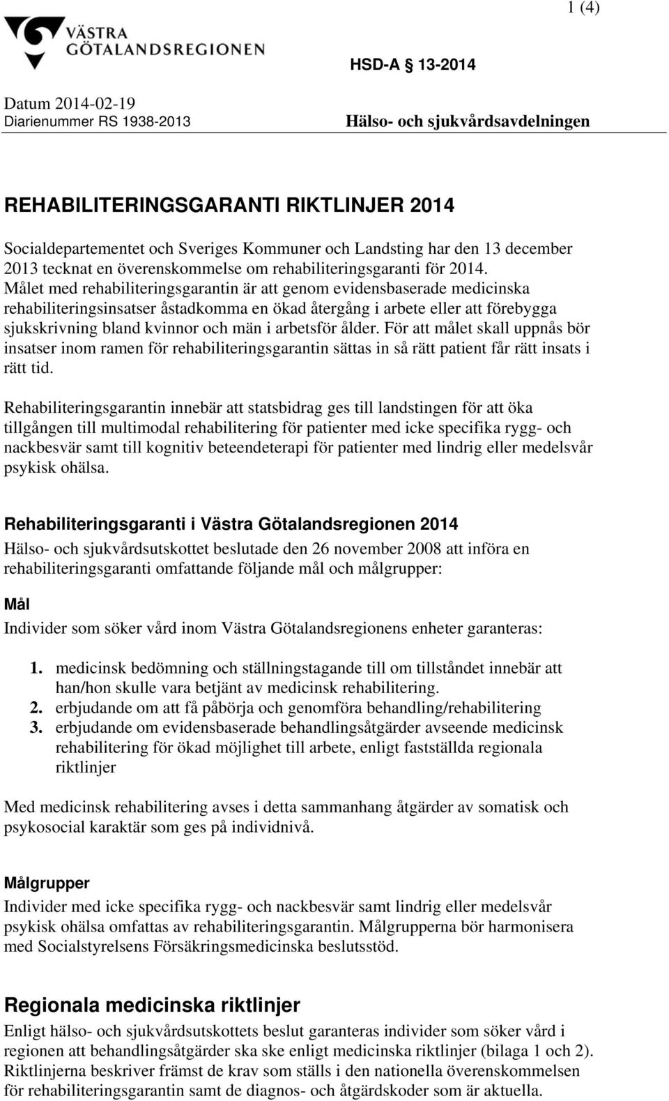 Målet med rehabiliteringsgarantin är att genom evidensbaserade medicinska rehabiliteringsinsatser åstadkomma en ökad återgång i arbete eller att förebygga sjukskrivning bland kvinnor och män i