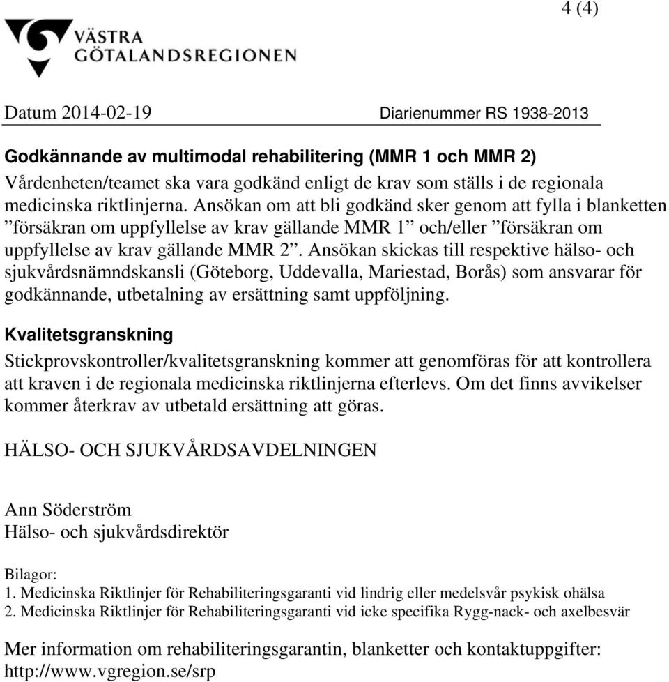 Ansökan skickas till respektive hälso- och sjukvårdsnämndskansli (Göteborg, Uddevalla, Mariestad, Borås) som ansvarar för godkännande, utbetalning av ersättning samt uppföljning.