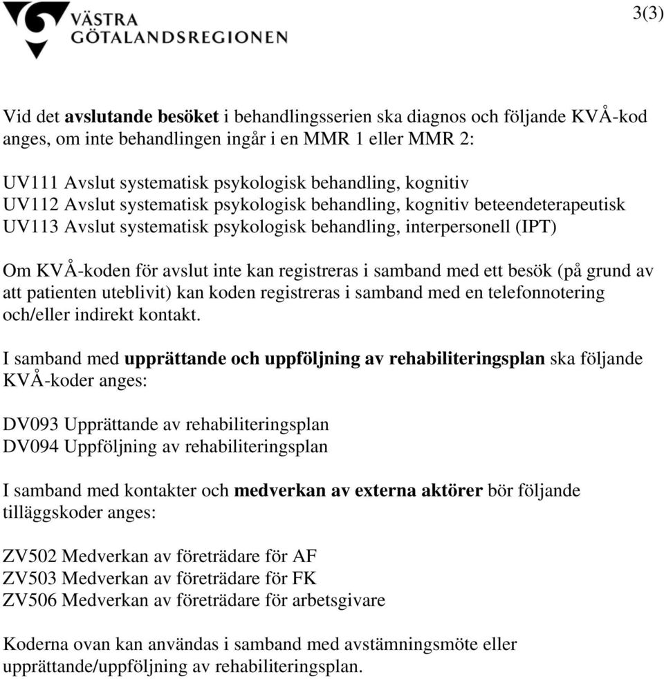 registreras i samband med ett besök (på grund av att patienten uteblivit) kan koden registreras i samband med en telefonnotering och/eller indirekt kontakt.