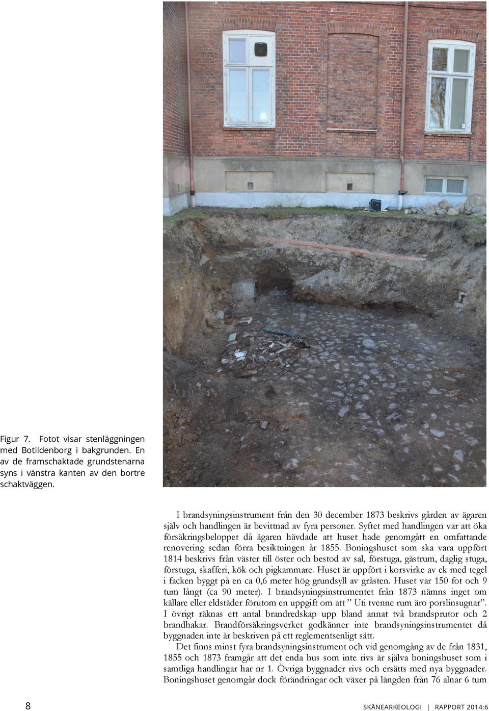 Syftet med handlingen var att öka försäkringsbeloppet då ägaren hävdade att huset hade genomgått en omfattande renovering sedan förra besiktningen år 1855.