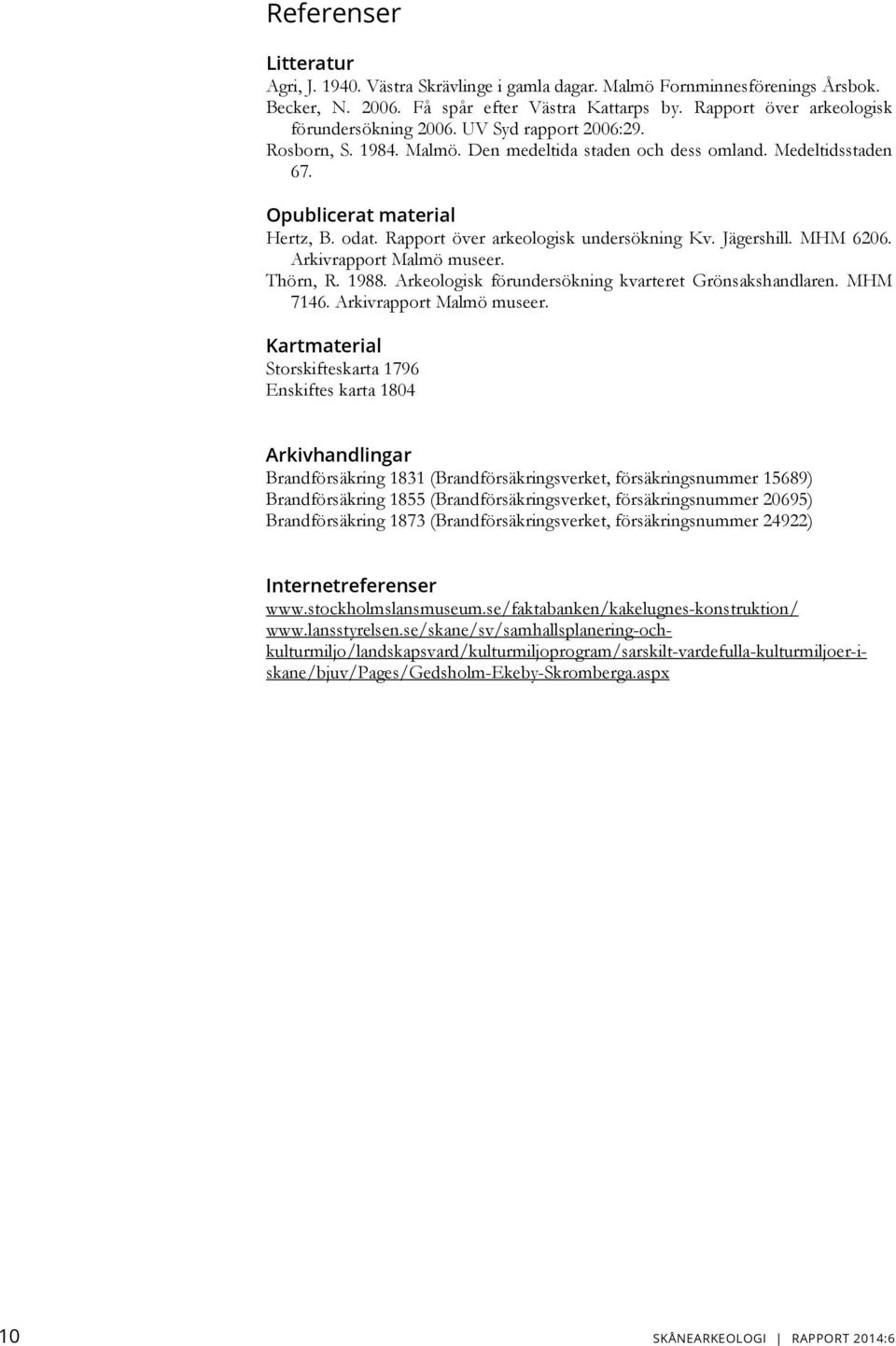 Rapport över arkeologisk undersökning Kv. Jägershill. MHM 6206. Arkivrapport Malmö museer.