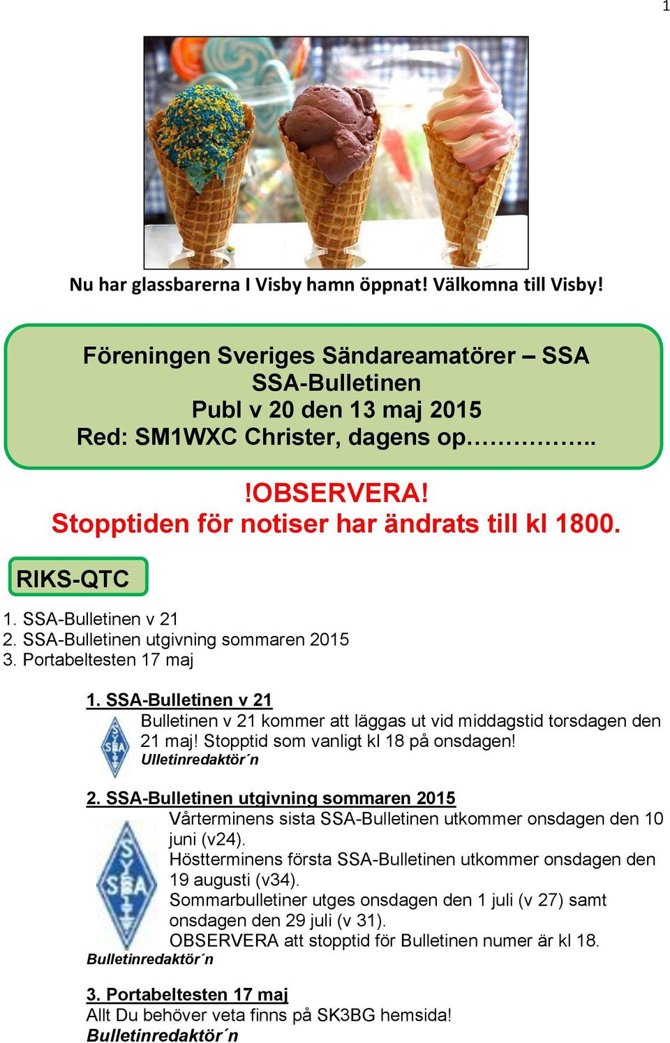 SSA-Bulletinen v 21 Bulletinen v 21 kommer att läggas ut vid middagstid torsdagen den 21 maj! Stopptid som vanligt kl 18 på onsdagen! Ulletinredaktör n 2.