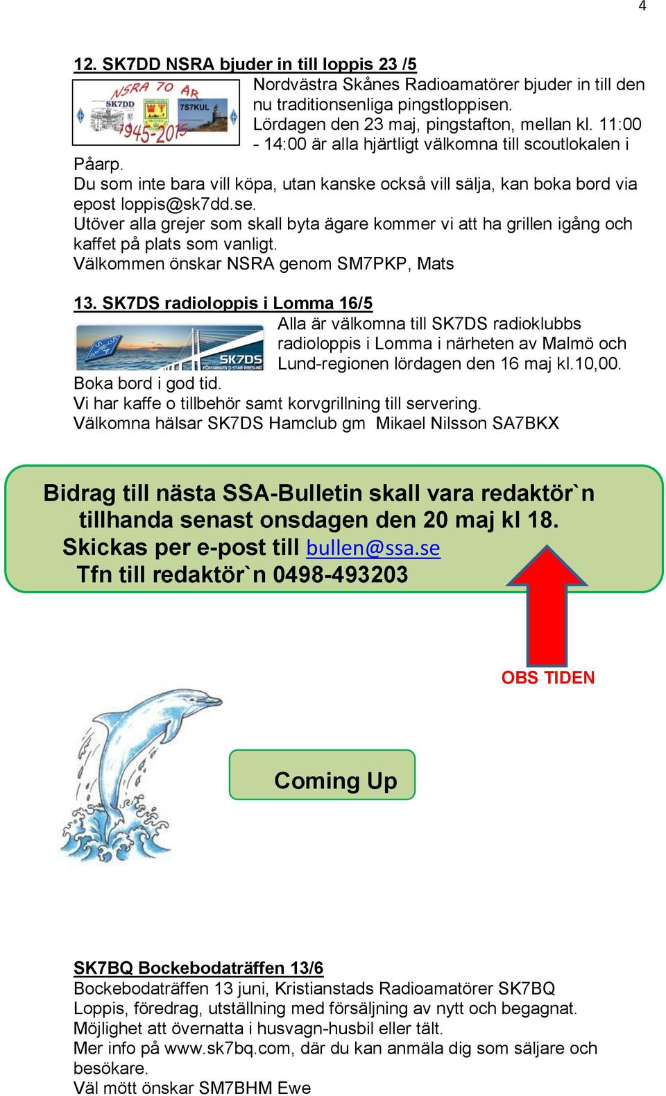 Utöver alla grejer som skall byta ägare kommer vi att ha grillen igång och kaffet på plats som vanligt. Välkommen önskar NSRA genom SM7PKP, Mats 13.