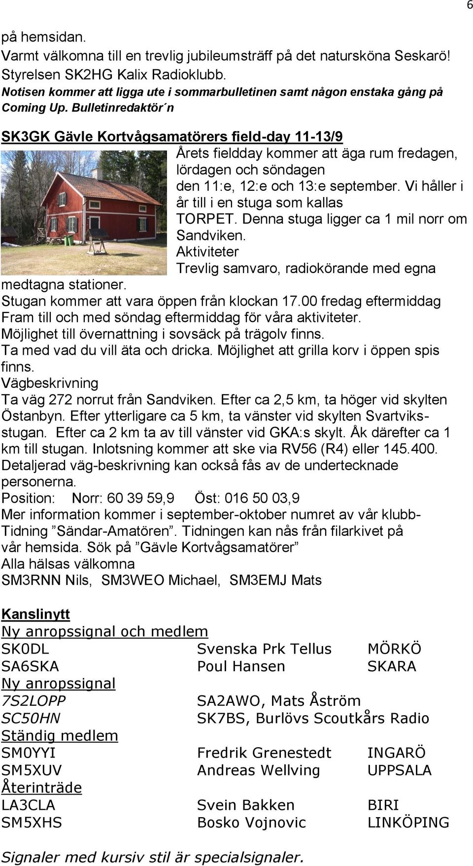 Bulletinredaktör n SK3GK Gävle Kortvågsamatörers field-day 11-13/9 Årets fieldday kommer att äga rum fredagen, lördagen och söndagen den 11:e, 12:e och 13:e september.
