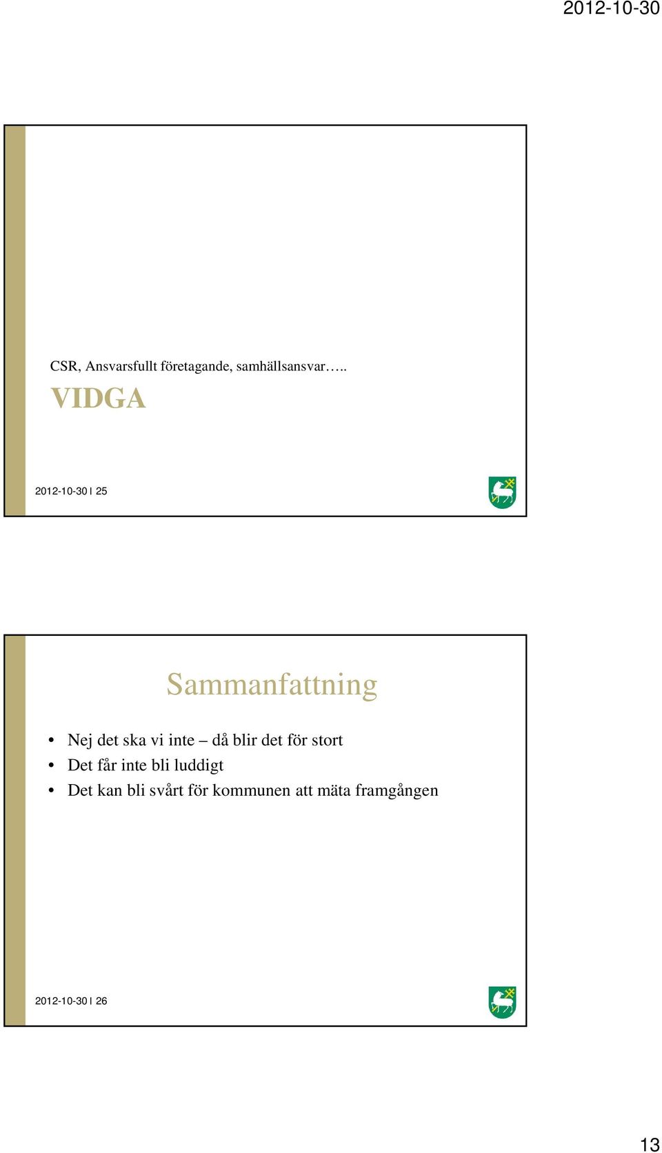 inte då blir det för stort Det får inte bli luddigt